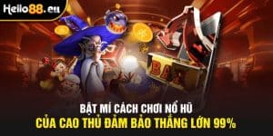 Bật Mí Cách Chơi Nổ Hũ Của Cao Thủ Đảm Bảo Thắng Lớn 99%