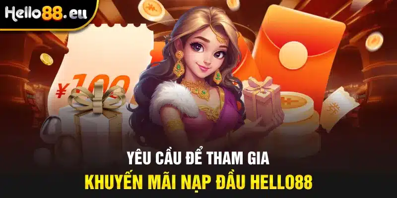 Yêu cầu để tham gia khuyến mãi nạp đầu Hello88